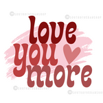 Love You More - Ready to Press Sublimation Transfer